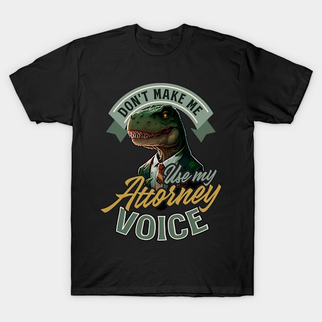 Attorney Shirt | Use My Attorney Voice T-Rex T-Shirt by Gawkclothing